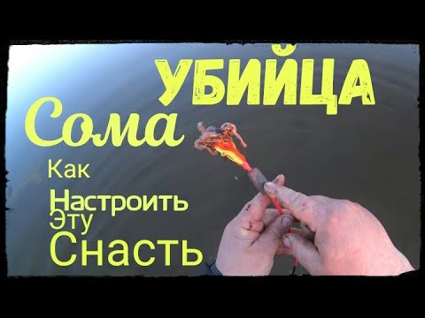 УБИЙЦА Сома как НАСТРОИТЬ снасть.Ловля сома весной.СЕКРЕТЫ ловли СОМА.